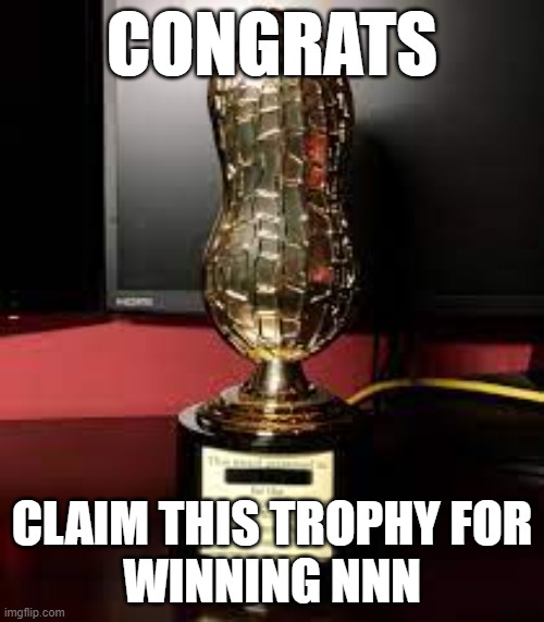 I WON NNN GUYS | CONGRATS; CLAIM THIS TROPHY FOR
WINNING NNN | image tagged in memes,no nut november,november | made w/ Imgflip meme maker