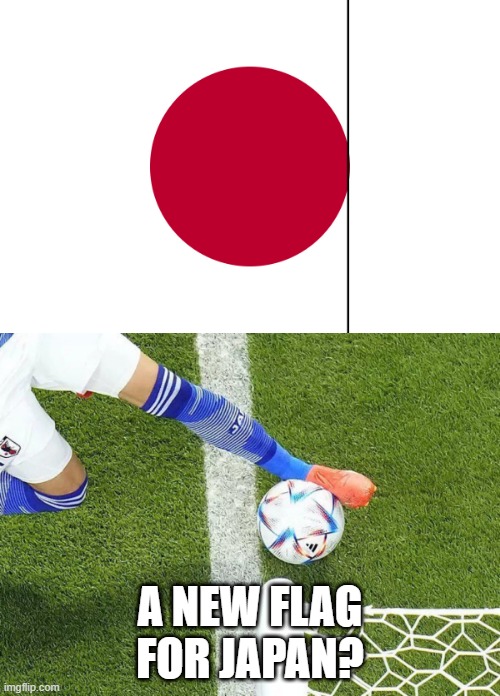 A new flag for Japan? | A NEW FLAG FOR JAPAN? | image tagged in japan,football,sports,funny memes | made w/ Imgflip meme maker