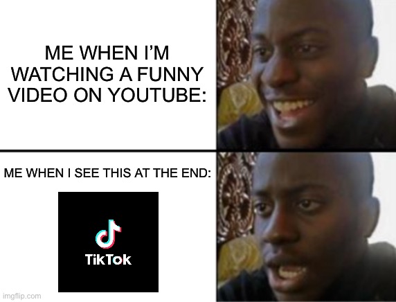 Oh yeah! Oh no... | ME WHEN I’M WATCHING A FUNNY VIDEO ON YOUTUBE:; ME WHEN I SEE THIS AT THE END: | image tagged in oh yeah oh no | made w/ Imgflip meme maker