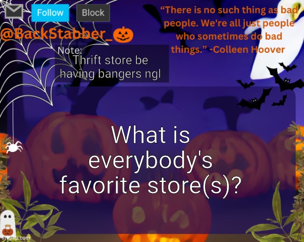 Thrifting is just genuinely fun | Thrift store be having bangers ngl; What is everybody's favorite store(s)? | image tagged in backstabbers_ halloween temp | made w/ Imgflip meme maker