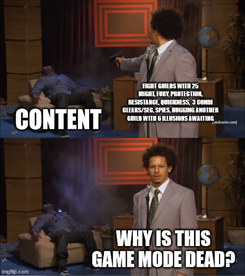 Who Killed Hannibal Meme | FIGHT GUILDS WITH 25 MIGHT, FURY, PROTECTION, RESISTANCE, QUICKNESS,  3 CONDI CLEARS/SEC, SPIES, HUGGING ANOTHER GUILD WITH 6 ILLUSIONS AWAITING; CONTENT; WHY IS THIS GAME MODE DEAD? | image tagged in memes,who killed hannibal | made w/ Imgflip meme maker