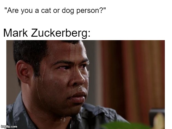 bro's a lizard person | "Are you a cat or dog person?"; Mark Zuckerberg: | image tagged in mark zuckerberg | made w/ Imgflip meme maker