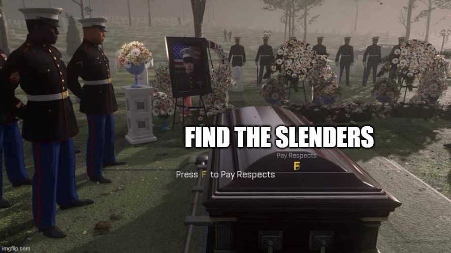 I was having fun in that game | FIND THE SLENDERS | image tagged in press f to pay respects | made w/ Imgflip meme maker