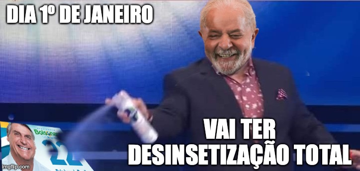 Lula x Bolsonaro | DIA 1º DE JANEIRO; VAI TER DESINSETIZAÇÃO TOTAL | image tagged in bolsonaro,golpista,corrupto,militar,milicia,direita | made w/ Imgflip meme maker