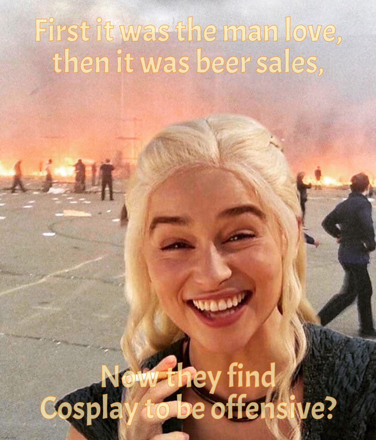 disaster smoker girl | First it was the man love,
then it was beer sales, Now they find Cosplay to be offensive? | image tagged in disaster smoker girl | made w/ Imgflip meme maker