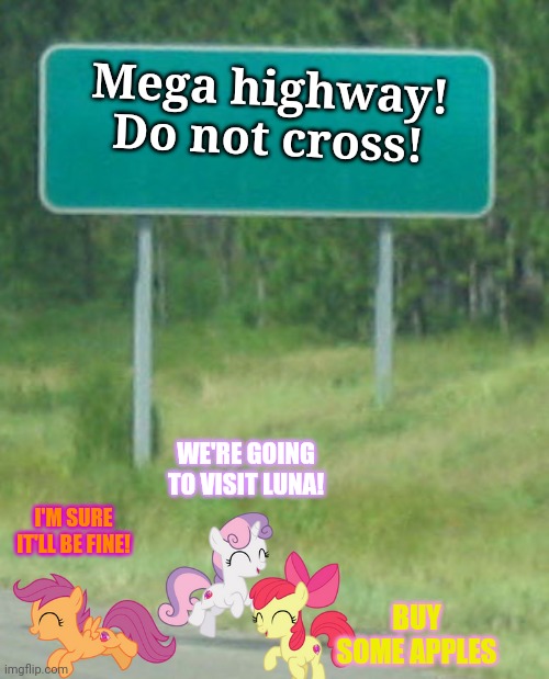 Don't do it | Mega highway! Do not cross! WE'RE GOING TO VISIT LUNA! I'M SURE IT'LL BE FINE! BUY SOME APPLES | image tagged in green road sign blank,mlp,cutie mark crusaders,why did the scootaloo,cross the road | made w/ Imgflip meme maker