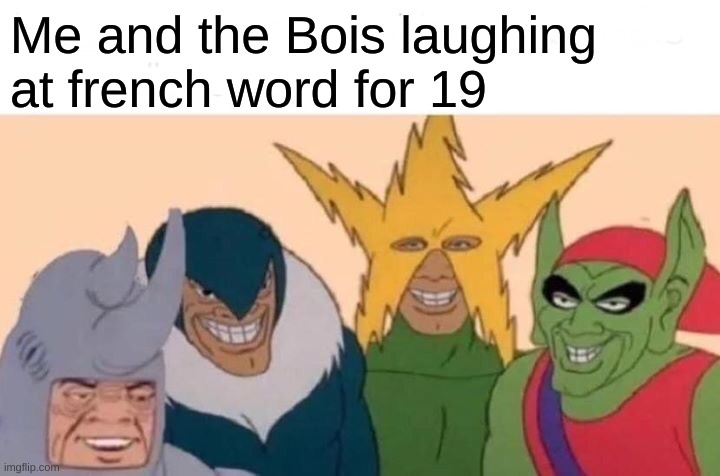 Me And The Boys | Me and the Bois laughing at french word for 19 | image tagged in memes,me and the boys | made w/ Imgflip meme maker