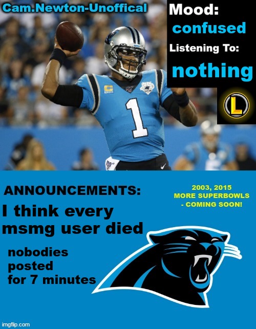 LucotIC's Cam Newton Template (12#) | confused; nothing; I think every msmg user died; nobodies posted for 7 minutes | image tagged in lucotic's cam newton template 12 | made w/ Imgflip meme maker