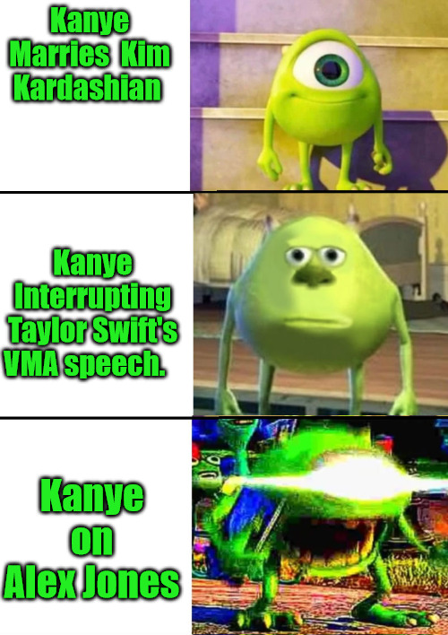 3 Stages on Kanye | Kanye Marries  Kim Kardashian; Kanye Interrupting Taylor Swift's VMA speech. Kanye on Alex Jones | image tagged in 3 stage mike wazowski | made w/ Imgflip meme maker