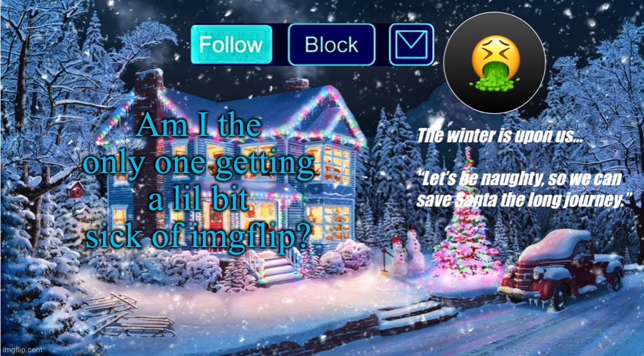 Premium Christmas | Am I the only one getting a lil bit sick of imgflip? | image tagged in premium christmas | made w/ Imgflip meme maker