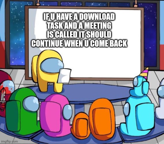 Why is red holding a kinfe | IF U HAVE A DOWNLOAD TASK AND A MEETING IS CALLED IT SHOULD CONTINUE WHEN U COME BACK | image tagged in among us presentation | made w/ Imgflip meme maker