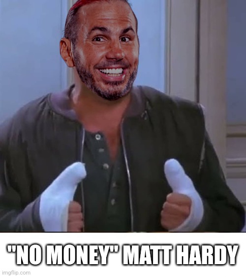 "NO MONEY" MATT HARDY | made w/ Imgflip meme maker