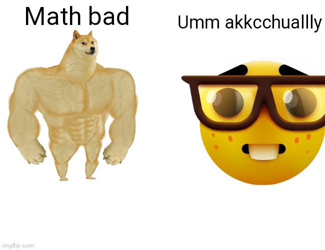 Math bad Umm akkcchuallly | made w/ Imgflip meme maker