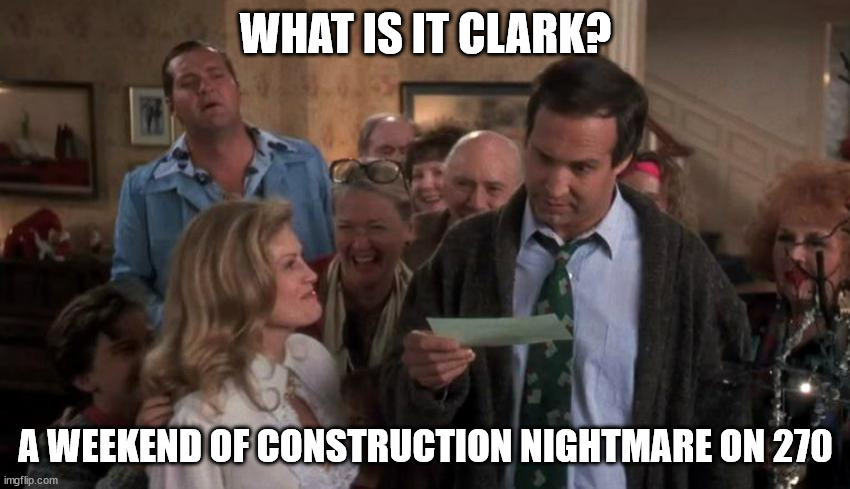 The Gift that Keeps Giving | WHAT IS IT CLARK? A WEEKEND OF CONSTRUCTION NIGHTMARE ON 270 | image tagged in the gift that keeps giving | made w/ Imgflip meme maker
