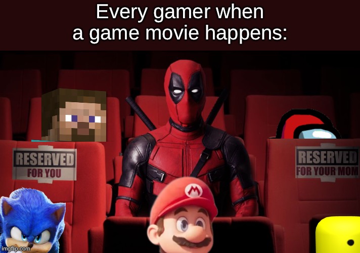 deadpool cinema | Every gamer when a game movie happens: | image tagged in deadpool cinema | made w/ Imgflip meme maker