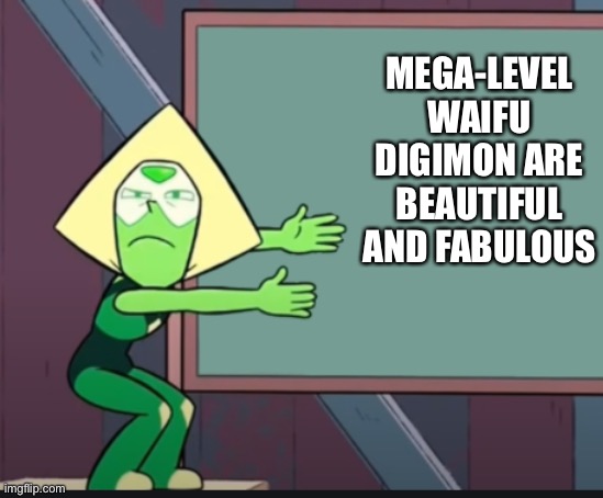 Peridot has the proof... | MEGA-LEVEL WAIFU DIGIMON ARE BEAUTIFUL AND FABULOUS | image tagged in peridot chalkboard | made w/ Imgflip meme maker