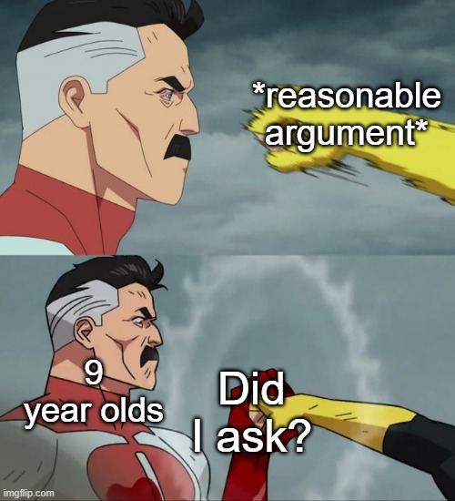 no seriously, did i ask? | *reasonable argument*; Did I ask? 9 year olds | image tagged in man stopping punch | made w/ Imgflip meme maker