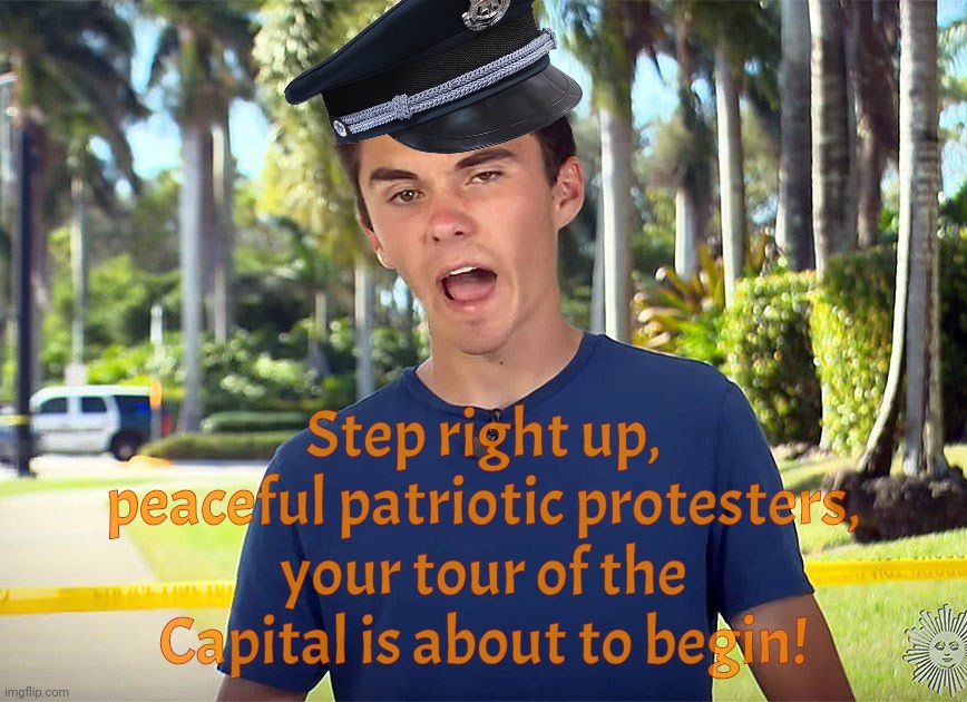 And there I was, David Hogg, making the January 6th Capital Riot happen to the MAGAt victims,,, | Step right up,
peaceful patriotic protesters, your tour of the Capital is about to begin! | image tagged in and there i was david hogg,david hogg,ray epps,january 6th,jan 6,seditious conspiracy nutter confusion | made w/ Imgflip meme maker