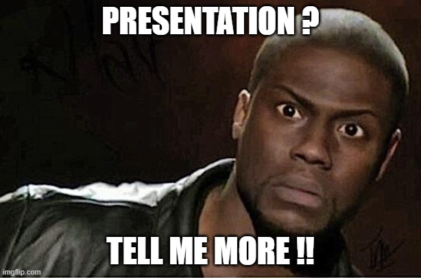 Presentation | PRESENTATION ? TELL ME MORE !! | image tagged in memes,kevin hart,presentation | made w/ Imgflip meme maker
