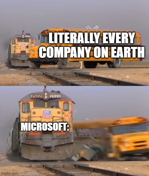 A train hitting a school bus | LITERALLY EVERY COMPANY ON EARTH; MICROSOFT: | image tagged in a train hitting a school bus,microsoft,mojang,skype | made w/ Imgflip meme maker
