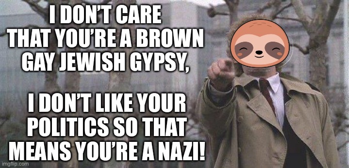 Overly accusatory Donald Sutherland | I DON’T CARE THAT YOU’RE A BROWN GAY JEWISH GYPSY, I DON’T LIKE YOUR POLITICS SO THAT MEANS YOU’RE A NAZI! | image tagged in overly accusatory donald sutherland | made w/ Imgflip meme maker