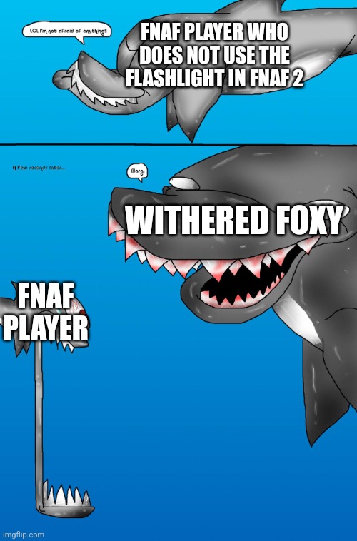 Relatable 3.0 | FNAF PLAYER WHO DOES NOT USE THE FLASHLIGHT IN FNAF 2; WITHERED FOXY; FNAF PLAYER | image tagged in jaws meets megalodon meme | made w/ Imgflip meme maker
