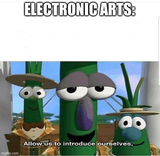 Allow us to introduce ourselves | ELECTRONIC ARTS: | image tagged in allow us to introduce ourselves | made w/ Imgflip meme maker