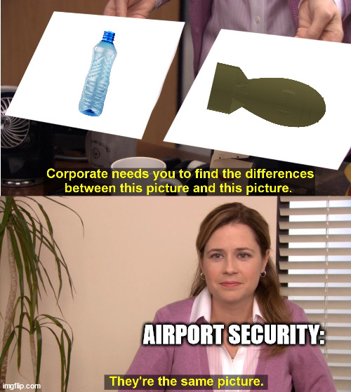 Airport security be like: | AIRPORT SECURITY: | image tagged in memes,they're the same picture | made w/ Imgflip meme maker