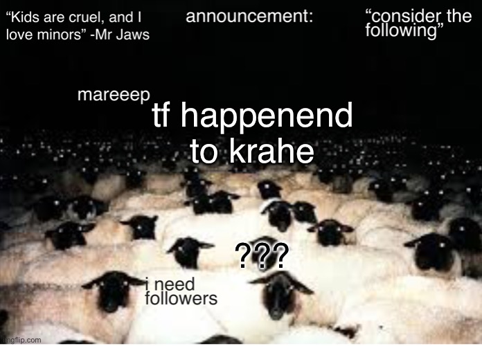 mareeep announcement temp v7 | tf happenend to krahe; ??? | image tagged in mareeep announcement temp v7 | made w/ Imgflip meme maker