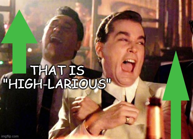 Goodfellas Laugh | THAT IS "HIGH-LARIOUS" | image tagged in goodfellas laugh | made w/ Imgflip meme maker