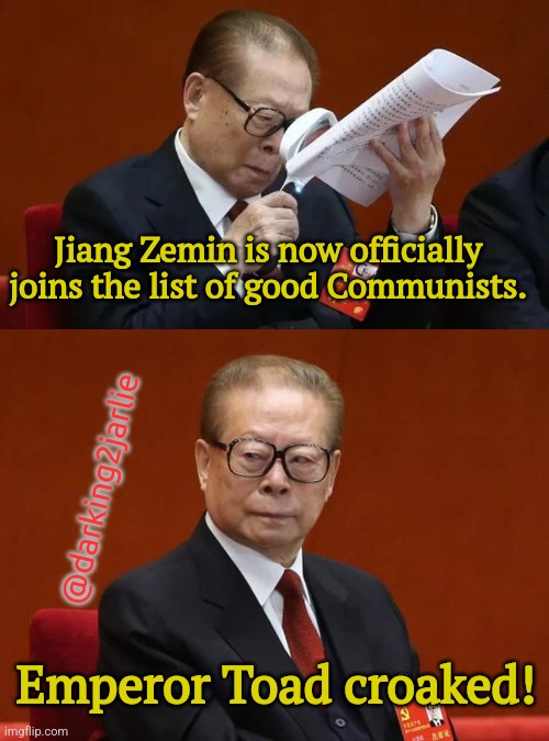 Rest in Zombie |  Jiang Zemin is now officially joins the list of good Communists. @darking2jarlie; Emperor Toad croaked! | image tagged in china,china virus,communist,communism,marxism,dank memes | made w/ Imgflip meme maker