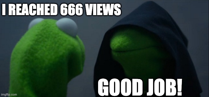 Kermit devil | I REACHED 666 VIEWS; GOOD JOB! | image tagged in memes,evil kermit | made w/ Imgflip meme maker