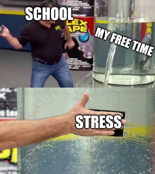 Flex Tape | SCHOOL; MY FREE TIME; STRESS | image tagged in flex tape,funny,memes,school meme | made w/ Imgflip meme maker