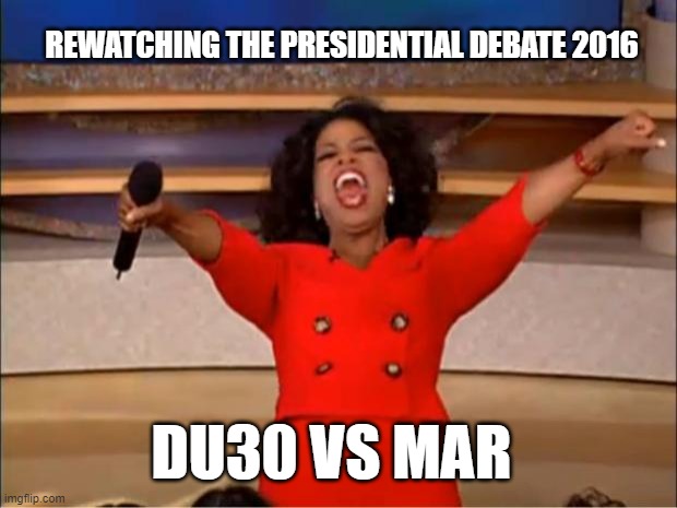 Oprah You Get A | REWATCHING THE PRESIDENTIAL DEBATE 2016; DU30 VS MAR | image tagged in memes,oprah you get a | made w/ Imgflip meme maker
