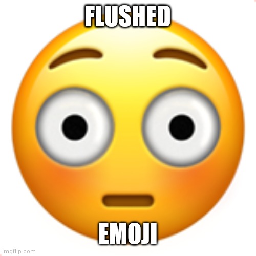 Flushed Emoji | FLUSHED; EMOJI | image tagged in flushed emoji | made w/ Imgflip meme maker