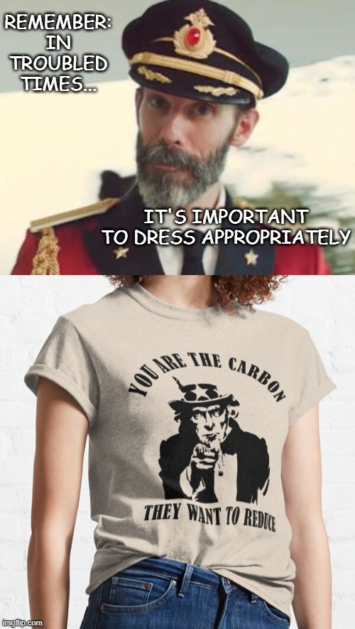 REMEMBER: IN TROUBLED TIMES... IT'S IMPORTANT TO DRESS APPROPRIATELY | image tagged in captain obvious | made w/ Imgflip meme maker