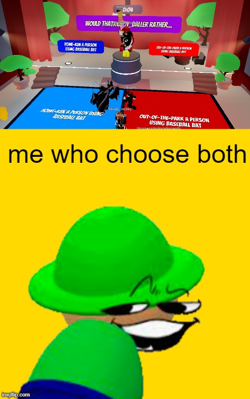 ye | me who choose both | image tagged in h | made w/ Imgflip meme maker