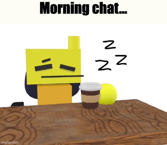 Morning chat... | made w/ Imgflip meme maker