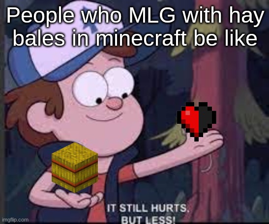 DREAM?! | People who MLG with hay bales in minecraft be like | image tagged in it still hurts but less gravity falls | made w/ Imgflip meme maker