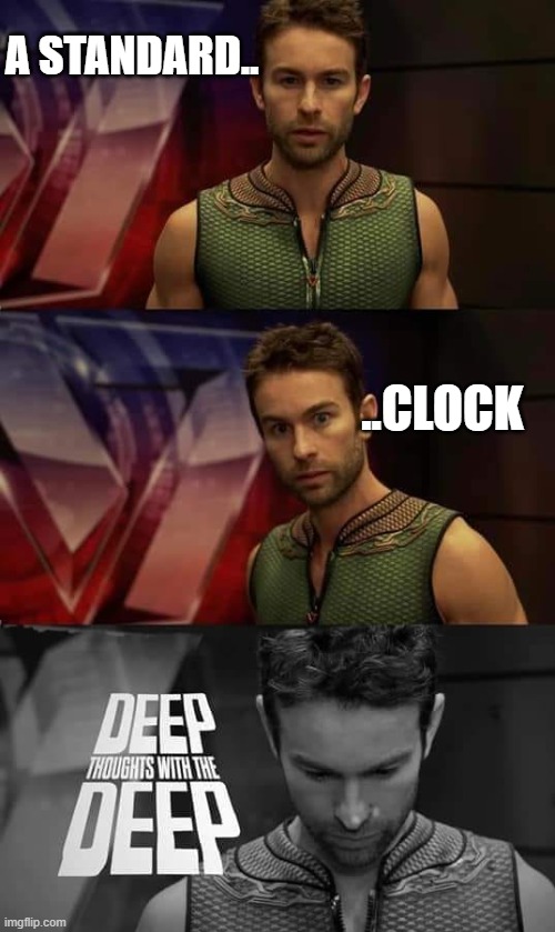 Deep Thoughts with the Deep | A STANDARD.. ..CLOCK | image tagged in deep thoughts with the deep | made w/ Imgflip meme maker