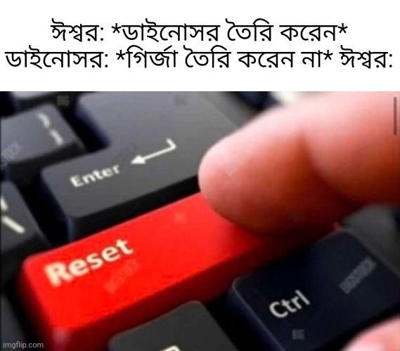 Reset button | ঈশ্বর: *ডাইনোসর তৈরি করেন* ডাইনোসর: *গির্জা তৈরি করেন না* ঈশ্বর: | image tagged in reset button | made w/ Imgflip meme maker