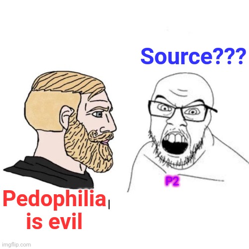 Politics Stream Commentary Rebuttal Example | Source??? P2; Pedophilia is evil | image tagged in pedophilia,evil | made w/ Imgflip meme maker