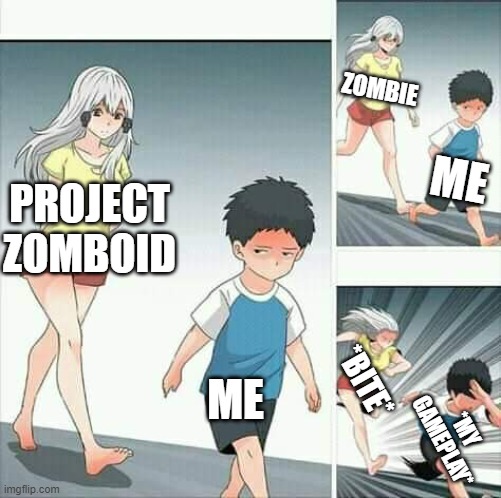 Project Zomboid | ZOMBIE; ME; PROJECT ZOMBOID; ME; *BITE*; *MY GAMEPLAY* | image tagged in anime boy running | made w/ Imgflip meme maker