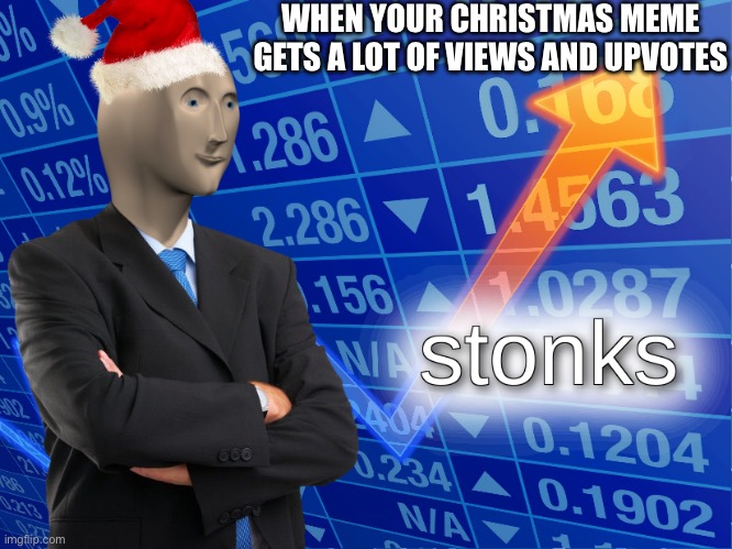 Festive stonks |  WHEN YOUR CHRISTMAS MEME GETS A LOT OF VIEWS AND UPVOTES | image tagged in stonks,empty stonks | made w/ Imgflip meme maker