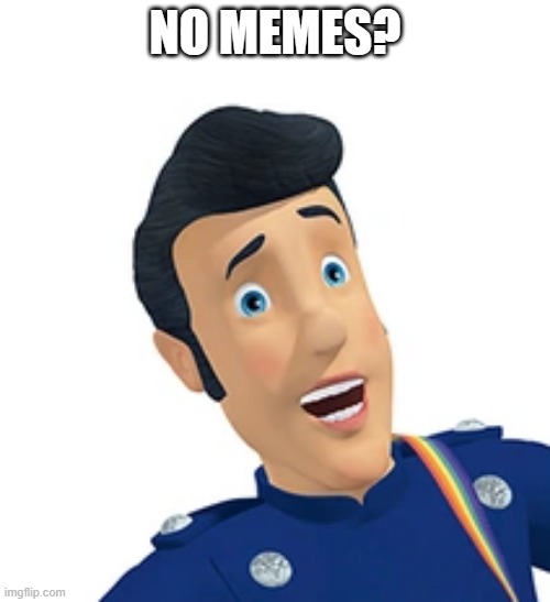 no memes? | NO MEMES? | image tagged in funny memes | made w/ Imgflip meme maker