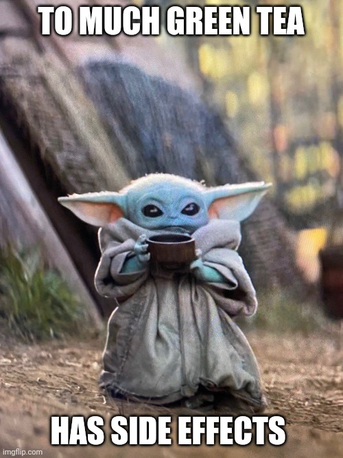 BABY YODA TEA | TO MUCH GREEN TEA; HAS SIDE EFFECTS | image tagged in baby yoda tea | made w/ Imgflip meme maker