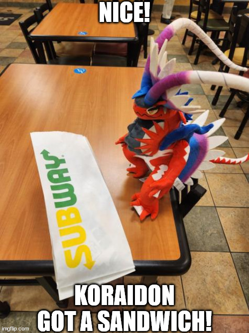 no i dont have the plushie, i just found this as very wholesome | NICE! KORAIDON GOT A SANDWICH! | image tagged in pokemon,subway | made w/ Imgflip meme maker