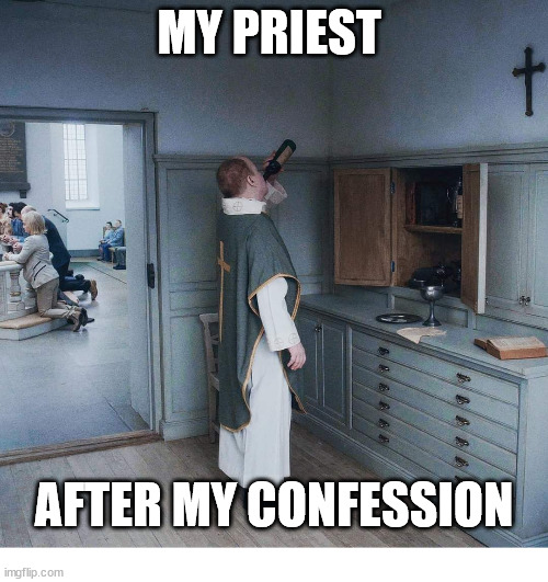 Poor guy | MY PRIEST; AFTER MY CONFESSION | image tagged in dank,christian,memes,confession,r/dankchristianmemes | made w/ Imgflip meme maker