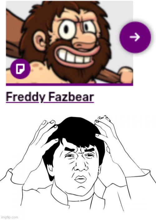 Wait what | image tagged in memes,jackie chan wtf,five nights at freddys,caveman,hold up,funny | made w/ Imgflip meme maker