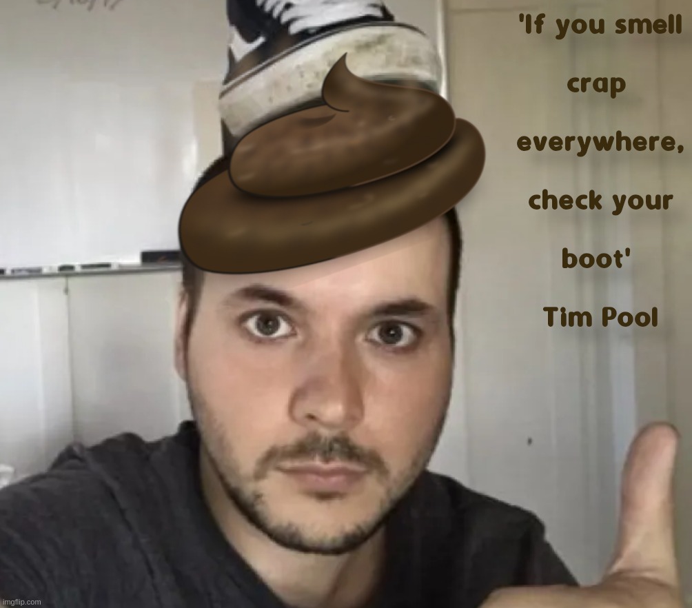 Tim Poo with Quote | image tagged in tim,pool,crap,boot,show,poo | made w/ Imgflip meme maker